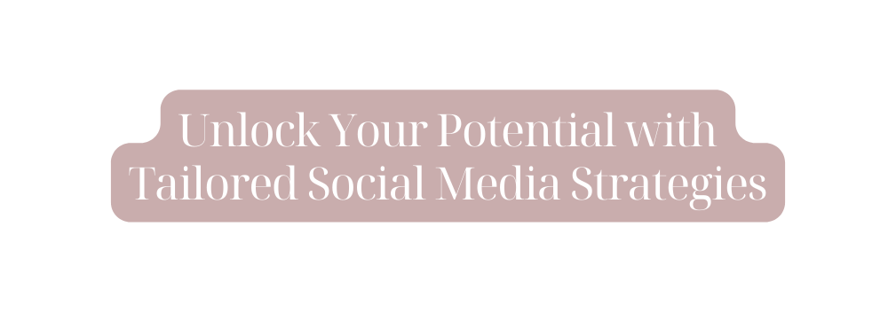 Unlock Your Potential with Tailored Social Media Strategies